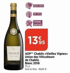 CHABLIS  10-12  POISSONS CRUSTACES  de Chablis Blanc 2018 75 dl  Soit le litre: 18,60 €  1395  AOP** Chablis «Vieilles Vignes>> Union des Viticulteurs 