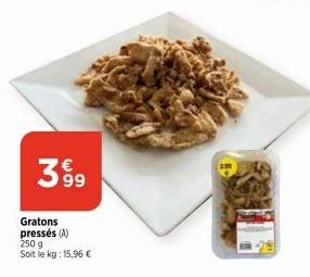 399  Gratons pressés (A) 250 g  Soit le kg: 15,96 € 