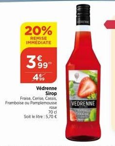 20%  REMISE IMMEDIATE  399  4%9  Védrenne Sirop  Fraise, Cerise, Cassis, Framboise ou Pamplemousse  rose 70 cl  Soit le litre : 5,70 €  VEDRENNE 