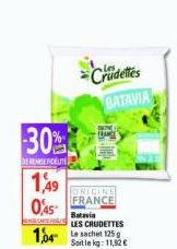 30%  DERENSERDELITER  1,49 0,45  1,04  - Crudettes BATAVIA  GRIGINE FRANCE  Batavia  LES CRUDETTES  Soit le kg: 11,82 €  