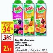 REME IMATE EN CASSE  -34%  3,50  2,31 OASIS  Oasis  SMO Oasis  Sirop Mire Framboise Ananas Piche ou Passion Abricot  Oasis  SIRO  La bouteille 60 el-Soit le litre: 2,85 € "Ce prix comprend une réducti