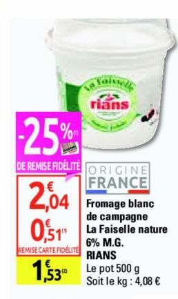 -25%  DE REMISE FIDÉLITE ORIGINE FRANCE  2,04  O'ST  REMISE CARTE FIDÉLITÉ  1,53- TONE rians  Fromage blanc de campagne La Faiselle nature  6% M.G.  RIANS  Le pot 500 g Soit le kg : 4,08 € 