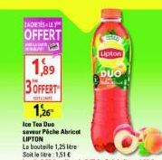 ZACHETES LE  OFFERT  1,89  3OFFERT  COTEM  1,26- Ice Tea Due  saveur Piche Abricot LIPTON  Lipton  DUG 