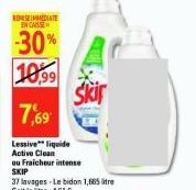 RESEIMMEDIATE ENCAISSE  -30%  10,99  7,69  Lessive™ liquide Active Clean  ou Fraicheur intense SKIP  Skir 