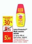 EMISE IMMEDIATE EN CASSE  -30%  5,90  845 Lotion Protection  Multi-insectes AUTAN Le spray 100 ml Soit le litre: 59,00 € Ce gris comprend une réduction 045-255€-1500  date 