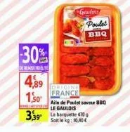 30%  de remise vidite  4,89  1,50  el carte del  origine france  gaudry  poulet  bbq  aile de poulet saveur bbq le gaulois  3,39 le but 470 soit le kg: 10,40 € 