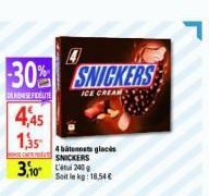 30% SNICKERS  DEFENSE FIDELITE  ICE CREAM  4,45  1,35  MICHEPEAT  3,100  4 batonnes glacés SNICKERS  Soit le kg: 18,54 € 