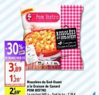 30%  DE REMISE FIDELITE  3,99  120- 2,69  Pom Bistro  Rissolées du Sud-Quest le Graisse de Canard  POM BISTRO Le sechet 500 g-Soit le kg: 7,78 €  RISSOLEES BY SUDOTEST 