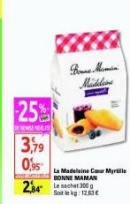 25%  REMISE FILT  3,79  0,95  La Madeleine Cœur Myrtille BONNE MAMAN  284 Lesacht 300  Bonne Mamin Madeleine  Soit le kg: 12,63 € 