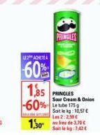 O  LE2 ACHETE  60% 1,85  -60% 175  PRINGLES  PRINGLES Sour Cream & Onion  Soit le kg: 10,57 € Les 2:2.50 €  Sait lekg:7,42 € 