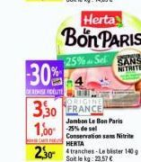 30%  REISEFOELITE  Soit le kg: 14,85 €  Herta  Bon PARIS  25% Sel SANS NITRITE  3,30 FRANCE  Jambon Le Bon Paris  1,0075% de se  CAR  Conservation sans Nitrite HERTA  2304 tranches-Le blster 140  le k