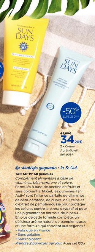 UTRI  SUN DAYS  SENSOREN CODION  570  SUN DAYS  .  AFTER SUN MORTURSEN  OPE MYDATAN APRES- SOLER  -50%  SUR LE 2  45,60€  2 x Crème Après-Soleil Réf. 9087  la stratégie gagnante : In & Out  TAN ACTIV'