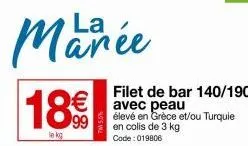 filet de bar 140/190 élevé en grèce et/ou turquie à 18€ le kg (avec peau) - promo 3 kg pour 54€ - code 019806.