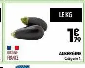 le kg  1 €,  aubergine categorie 1. 