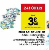 2+1 offert  les 3  60  perle de lait-yoplait parfums: vanille/coco/citrom 