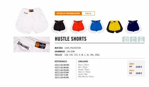 personnalisez vos shorts hustle en polyester spalding spalio : 40221108-wh/wh, 40221108-bk/wh, 40221108-rd/wh, 40221108-ry/wh, 40221108-yl/bk et 40221108-ny/wh - page 46.