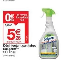 “profitez de la promo sur le spray désinfectant sanitaire soligerm de 750ml: 5€26 + remise immédiate de 6,19€!”
