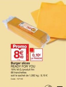 Burger Slices READY FOR YOU - Promo 8€ - 88 Tranchettes pour 1,082 kg = 9,19€ Code 157140.