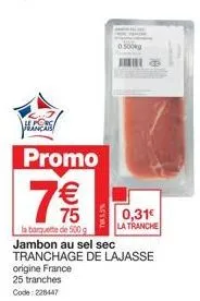 promo w75 - jambon au sel sec origine france, 500g - 25 tranches à 0,31€ - code: 228447
