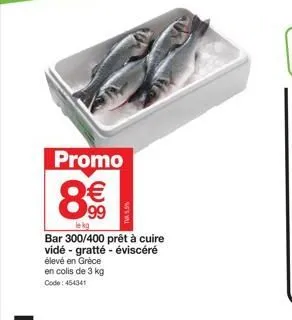 promotions ! bar élevé en grèce, vidé, gratté et éviscéré, à 8€99/kg (3 kg) – code 454341.