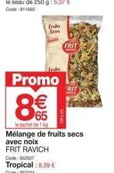 promotion : mélange fruits secs + noix frit ravich, 1 kg à 8,39€ avec code 957024.
