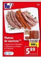 promotion spéciale : plateau de saucisses france (2) - 4 chipolatas, 4 chipolatas aux herbes et 4 merguez du 26/03 au 30/07, 6609 pièces à 5,8⁹€ chacune.