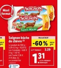 maxi format soignon : 2 bûches de chèvre à 2,30 €, promotion 1kg à 7,67 €!