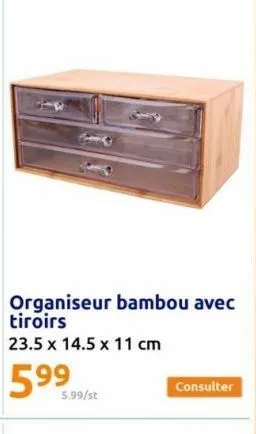 organiseur bambou avec tiroirs  23.5 x 14.5 x 11 cm  599  5.99/st  consulter 