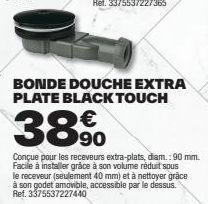 BONDE DOUCHE EXTRA PLATE BLACK TOUCH : 38% de réduction - Diamètre 90 mm, volume réduit sous le receveur (40 mm) et facile à nettoyer!