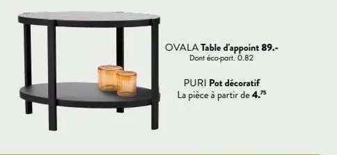 ovala - table d'appoint à 89.- avec éco-part 0.82 ! puri - pot décoratif à partir de 4.75.