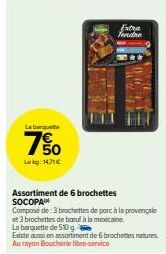 Brochettes SOCOPAIN Extra Tendre: 6 Assorties à 14,71€ avec 7% de Réduction!