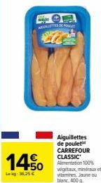 Aiguillettes de Poulet Carrefour Classic - 14% d'économies! Jaune/Blanc, 400g, Alimentation 100% Végétaux/Minéraux/Vitamines - 36,25€.