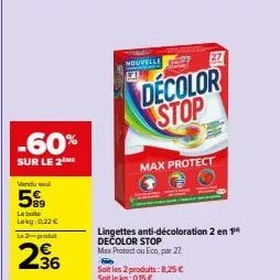 promo exceptionnelle : -60% sur le deuxième produit decolor stop f ! lingettes anti-décoloration 2 en 14 decol - max protect. 8,25 € le produit et 0,15 €/kg.