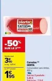 remise de 50% sur le cervelas herta : 2 produits à 5,85 €, au prix de 400 € et le kg à 7,31 € !