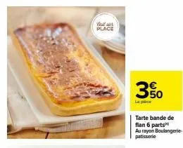 offre spéciale : tarte bande de flan 6 parts : seulement 350€ chez le rayon boulangerie patisserie!