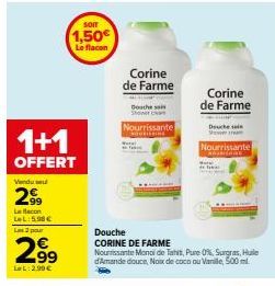 Promo 1+1 Offert ! Économisez sur le Gel Douche Nourrissant CORINE DE FARME Monoi de Tahiti : 2 pour 2,99 €, soit 1,50 € le flacon.