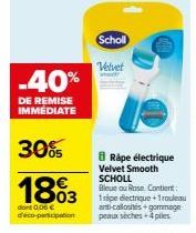 Scholl Velvet Soft -40% de Remise Immédiate : 1Ripe Électrique, Trouleau Anti-Callosités + Gommage et Plus!