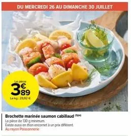ventes flash poissonnerie : du mercredi 26 au dimanche 30 juillet - brochette marinée au saumon cabillaud - 130g minimum à 29,92€ ! thon aussi disponible.