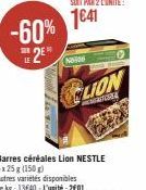 Barres Céréales Lion NESTLE -60% 2E DE MOINS ! 6 x 25 g (150 g) le kg 13640-L'unité 201 O