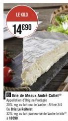 Kilo de Brie à 14€90 - 20% mg au lait cru de Vache / Brie Le Roitelet à 10€90 - 32% mg au lait pasteurisé de Vache.