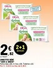love & green bébé lingettes: 2+1 offert, parfum 64 à 56%, totex par 3 à 5,64€ au 45€.
