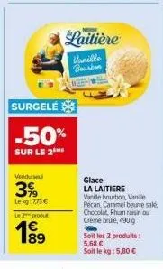 la laitière vanille bourbon -50%! 2 produits à 199€ et 399€ - glace vanille bourbon et caramel beurre salé, chocolat, rhum-raisin ou crème!