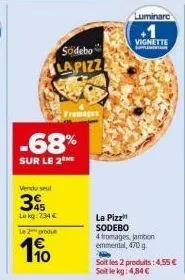 la pizz sodebo 4 fromages, jambon emmental, 470 g : -68% sur le 2e produit, soit les 2 produits à 4,55 € !