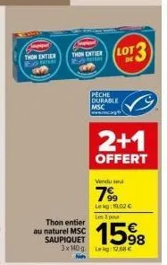 thon entier msc saupiquet: 3x140g lot 12.68€ - 2+1 offert, 19.02€ les 3 - pêche durable