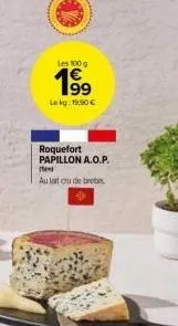 roquefort papillon a.o.p. au lait cru de brebis : 100 g à 19,90 €.