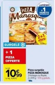offre spéciale : 2+1 pizza surgelée manosque 3 fromages ou royale 2x570g 570g gratuits ! 1099 lekg : 6,43 €