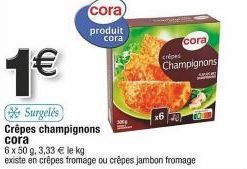 Crêpes Champignons CORA : 6 x 50 g à 3,33 € le kg, Promo 1€ ! Existe en Fromage et Jambon-Fromage.