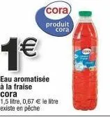 promo cora: eau aromatisée à la fraise, 1,5l à 1€!