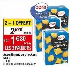 3 paquets de crackers cora assortis à 6€ le kg : 2+1 offert ! 100 g le paquet vendu seul à 0,90€.