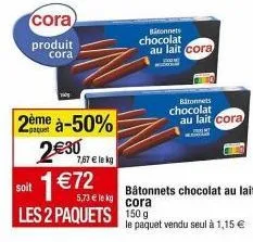 cora - bâtonnets chocolat au lait - 2 paquets 150g à 1€72 - avec -50% soit 5,73€ le kg!